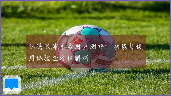 亿德买球平台用户测评：功能与使用体验全方位解析